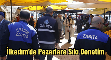 İlkadım’da Pazarlara Sıkı Denetim