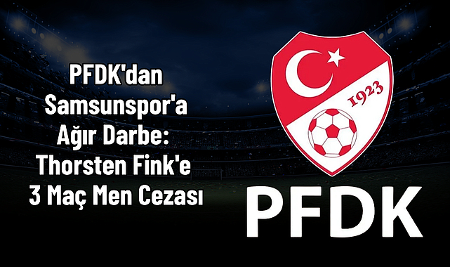 PFDK'dan Samsunspor'a Ağır Darbe: Thorsten Fink'e 3 Maç Men Cezası