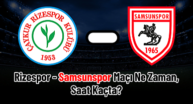 Rizespor - Samsunspor Maçı Ne Zaman, Saat Kaçta?