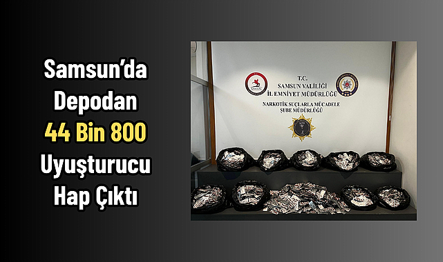 Samsun’da Depodan 44 Bin 800 Uyuşturucu Hap Çıktı