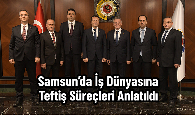 Samsun’da İş Dünyasına Teftiş Süreçleri Anlatıldı