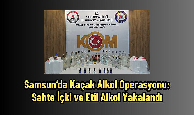 Samsun’da Kaçak Alkol Operasyonu: Sahte İçki ve Etil Alkol Yakalandı