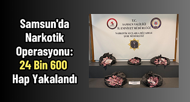 Samsun'da Narkotik Operasyonu: 24 Bin 600 Hap Yakalandı