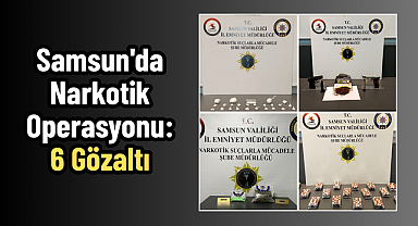 Samsun'da Narkotik Operasyonu: 6 Gözaltı