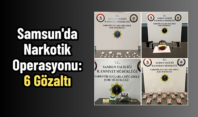 Samsun'da Narkotik Operasyonu: 6 Gözaltı