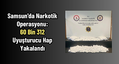 Samsun'da Narkotik Operasyonu: 60 Bin 312 Uyuşturucu Hap Yakalandı
