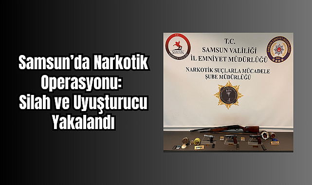 Samsun’da Narkotik Operasyonu: İlkadım’da Silah ve Uyuşturucu Yakalandı
