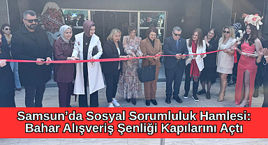 Samsun'da Sosyal Sorumluluk Hamlesi: Bahar Alışveriş Şenliği Kapılarını Açtı