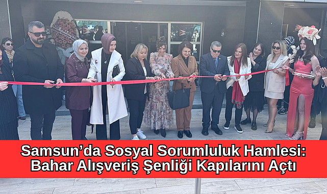 Samsun'da Sosyal Sorumluluk Hamlesi: Bahar Alışveriş Şenliği Kapılarını Açtı