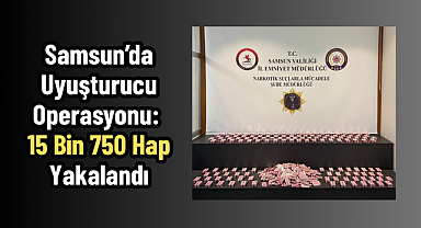 Samsun’da Uyuşturucu Operasyonu: 15 Bin 750 Hap Yakalandı
