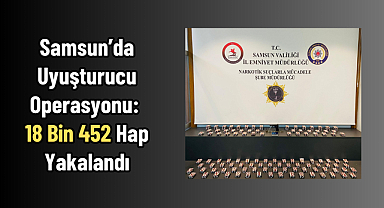 Samsun'da Uyuşturucu Operasyonu: 18 Bin 452 Hap Yakalandı