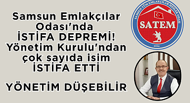 Samsun Emlakçılar Odası'nda İstifa Depremi! Yönetim Kurulu'ndan çok sayıda isim istifa etti