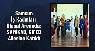 Samsun İş Kadınları Ulusal Arenada: SAMİKAD, GİFED Ailesine Katıldı