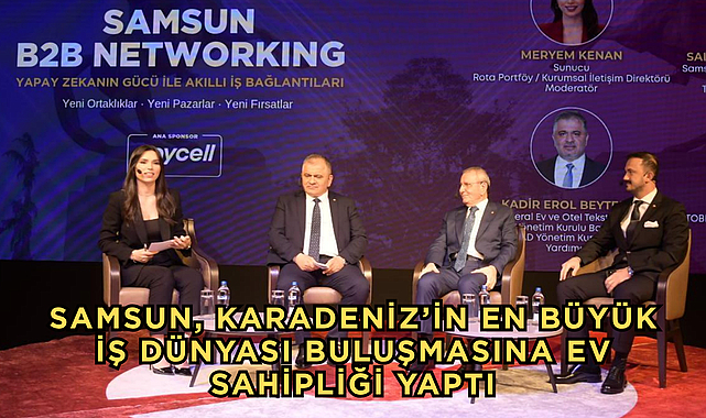 Samsun, Karadeniz’in en büyük iş dünyası buluşmasına ev sahipliği yaptı