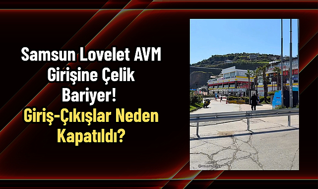 Samsun Lovelet AVM Girişine Çelik Bariyer! Giriş-Çıkışlar Neden Kapatıldı?