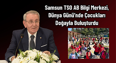 Samsun TSO AB Bilgi Merkezi, Dünya Günü’nde Çocukları Doğayla Buluşturdu