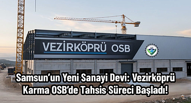 Samsun’un Yeni Sanayi Devi: Vezirköprü Karma OSB’de Tahsis Süreci Başladı!