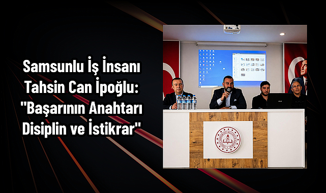 Samsunlu İş İnsanı Tahsin Can İpoğlu’ndan Gençlere Kariyer Rehberi