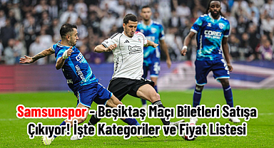 Samsunspor - Beşiktaş Maçı Biletleri Satışa Çıkıyor! İşte Kategoriler ve Fiyat Listesi