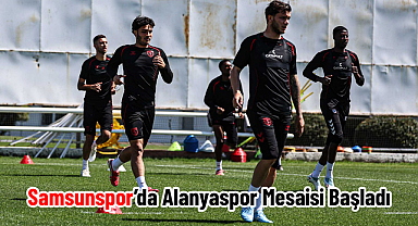 Samsunspor’da Alanyaspor Mesaisi Başladı