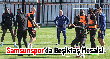 Samsunspor’da Beşiktaş Mesaisi
