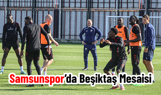 Samsunspor’da Beşiktaş Mesaisi
