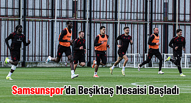 Samsunspor’da Beşiktaş Mesaisi Başladı