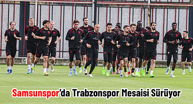 Samsunspor’da Trabzonspor Mesaisi Sürüyor