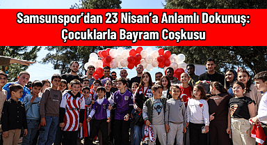 Samsunspor’dan 23 Nisan’a Anlamlı Dokunuş: Çocuklarla Bayram Coşkusu