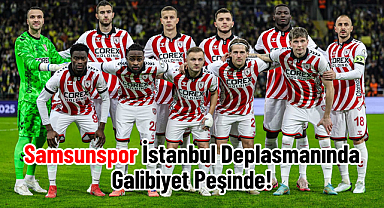 Samsunspor İstanbul Deplasmanında Galibiyet Peşinde!