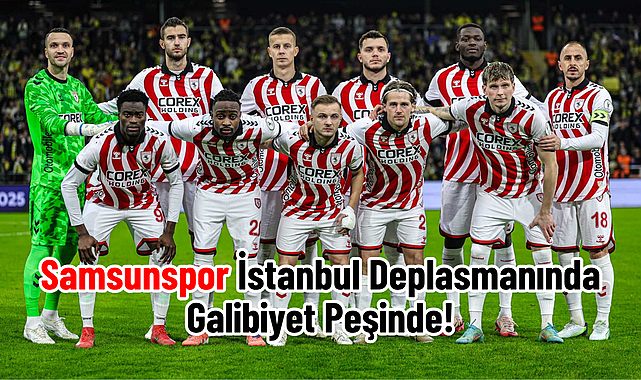 Samsunspor İstanbul Deplasmanında Galibiyet Peşinde!