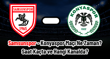 Samsunspor - Konyaspor Maçı Ne Zaman? Saat Kaçta ve Hangi Kanalda?