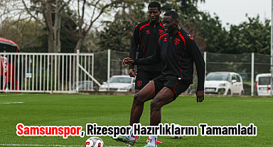 Samsunspor, Rize Deplasmanı İçin Hazırlıklarını Tamamladı