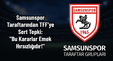 Samsunspor Taraftarından TFF’ye Sert Tepki: 