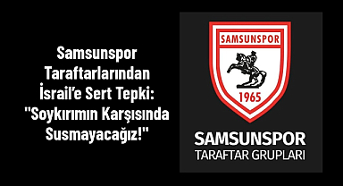Samsunspor Taraftarlarından İsrail’e Sert Tepki: 
