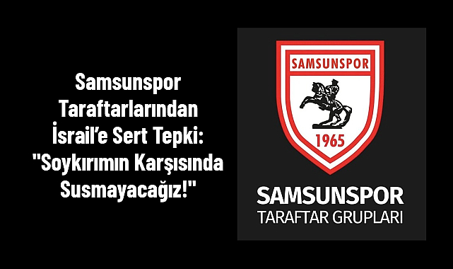 Samsunspor Taraftarlarından İsrail’e Sert Tepki: 