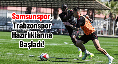 Samsunspor, Trabzonspor Hazırlıklarına Başladı!