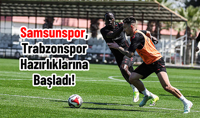 Samsunspor, Trabzonspor Hazırlıklarına Başladı!