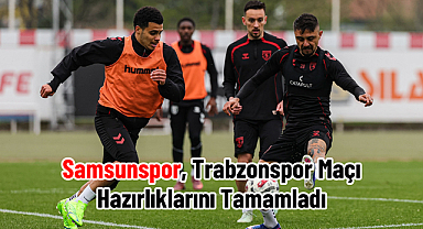 Samsunspor, Trabzonspor Maçı Hazırlıklarını Tamamladı