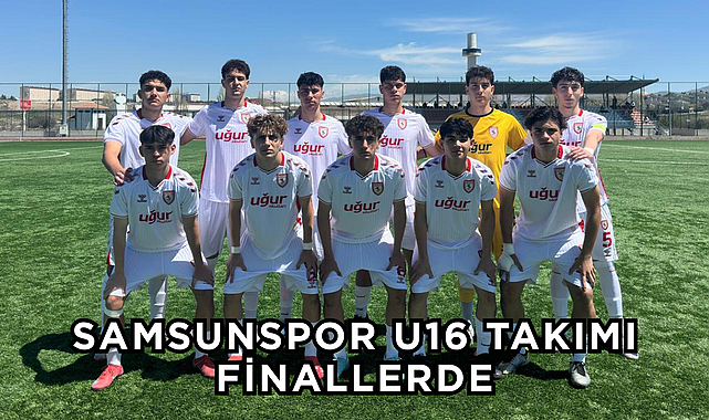 SAMSUNSPOR U16 TAKIMI FİNALLERDE