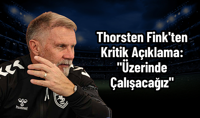 Thorsten Fink'ten Kritik Açıklama: "Üzerinde Çalışacağız"