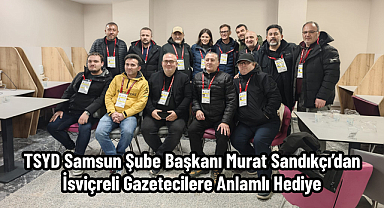 TSYD Samsun Şube Başkanı Murat Sandıkçı’dan İsviçreli Gazetecilere Anlamlı Hediye