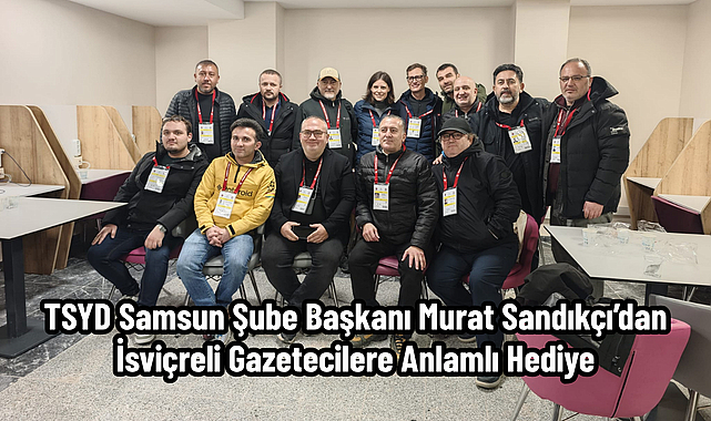 TSYD Samsun Şube Başkanı Murat Sandıkçı’dan İsviçreli Gazetecilere Anlamlı Hediye