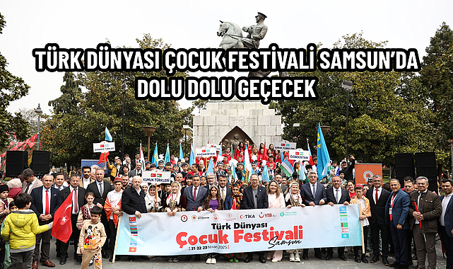 TÜRK DÜNYASI ÇOCUK FESTİVALİ SAMSUN’DA DOLU DOLU GEÇECEK
