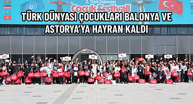 TÜRK DÜNYASI ÇOCUKLARI BALONYA VE ASTORYA’YA HAYRAN KALDI