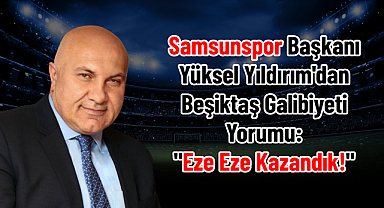 Yüksel Yıldırım'dan Beşiktaş Galibiyeti Yorumu: 