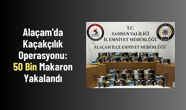 Alaçam'da Kaçakçılık Operasyonu: 50 Bin Makaron Yakalandı