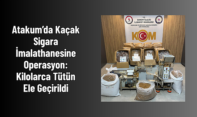 Atakum’da Kaçak Sigara İmalathanesine Operasyon