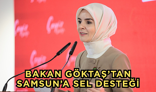 BAKAN GÖKTAŞ’TAN SAMSUN’A SEL DESTEĞİ