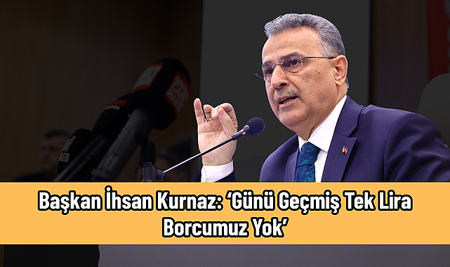 Başkan İhsan Kurnaz: ‘Günü Geçmiş Tek Lira Borcumuz Yok’